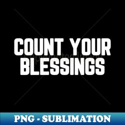 Count Your Blessings 7 - High-Resolution PNG Sublimation File - Unlock Vibrant Sublimation Designs