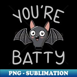 Youre Batty - Elegant Sublimation PNG Download - Perfect for Personalization