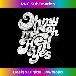 Oh, My My, Oh Hell Yes Classic Rock Song Gift - Vibrant Sublimation Digital Download - Customize with Flair