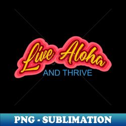 Live Aloha and Thrive - A great slogan to promote world peace - Instant Sublimation Digital Download - Perfect for Personalization