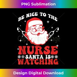 Nurse Christmas Be Nice To The Nurse Santa Is Watching Tank Top - Eco-Friendly Sublimation PNG Download - Customize with Flair