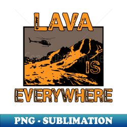 Lava Is Everywhere - PNG Transparent Sublimation Design - Perfect for Sublimation Art