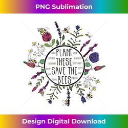 Plant These Save The Bees Botanical Flowers Lover - Luxe Sublimation PNG Download - Rapidly Innovate Your Artistic Vision