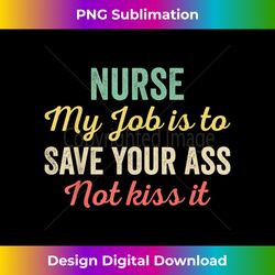 Nurse My Job Is To Save Your Ass Not Kiss It - Vibrant Sublimation Digital Download - Striking & Memorable Impressions