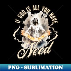 God is all I need - Modern Sublimation PNG File - Perfect for Sublimation Mastery