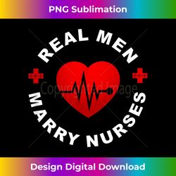 real men marry nurses - funny nurse husband - deluxe png sublimation download - spark your artistic genius
