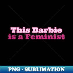 this barbie is a feminist - exclusive png sublimation download - perfect for creative projects