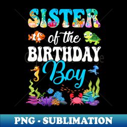 sister of the birthday boy sea fish ocean aquarium party youth - png transparent sublimation design - defying the norms