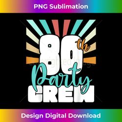 80th Party Crew Birthday Squad Funny 80 Year Old Birthday - Eco-Friendly Sublimation PNG Download - Immerse in Creativity with Every Design