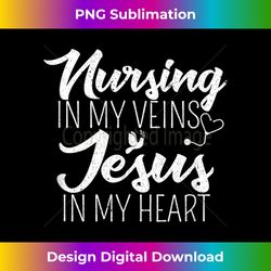 Nursing In My Veins Jesus In My Heart Christian Nursing Job - Sophisticated PNG Sublimation File - Tailor-Made for Sublimation Craftsmanship