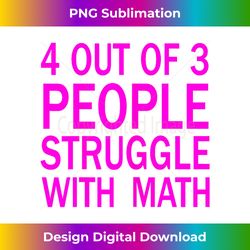4 out of 3 People Struggle with Math T-shirt - Sophisticated PNG Sublimation File - Pioneer New Aesthetic Frontiers