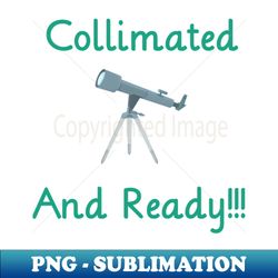 Collimated And Ready Astronomy Telescope - Instant Sublimation Digital Download - Add a Festive Touch to Every Day