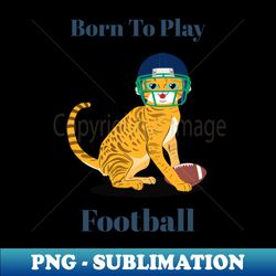 Born to play football - Aesthetic Sublimation Digital File - Bold & Eye-catching