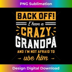 Back Off! I Have A Crazy Grandpa & I'm Not Afraid To Use Him - Chic Sublimation Digital Download - Challenge Creative Boundaries