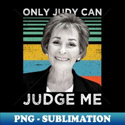 judy only judy can judge me vintage - png sublimation digital download - bring your designs to life