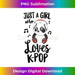 Just A Girl Who Loves K-Pop T- Panda KPop Quote Gift - Sublimation-Optimized PNG File - Immerse in Creativity with Every Design