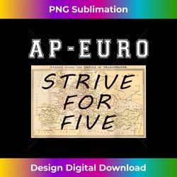 AP Euro Strive for Five Funny High School History T - Urban Sublimation PNG Design - Craft with Boldness and Assurance