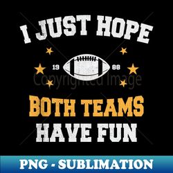 I Just Hope Both Teams Have Fun Football - Signature Sublimation PNG File - Unleash Your Inner Rebellion
