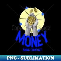 Money bring comfort Inspirational Quotes - Stylish Sublimation Digital Download - Spice Up Your Sublimation Projects