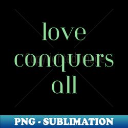 Love conquers all - Instant Sublimation Digital Download - Defying the Norms