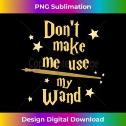 Donu2019t Make Me Use My Wand Wizard Teacher Magic Fiction Book - Vibrant Sublimation Digital Download - Access the Spectrum of Sublimation Artistry