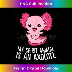 cute pet axolotl my spirit animal is an axolotl - innovative png sublimation design - challenge creative boundaries