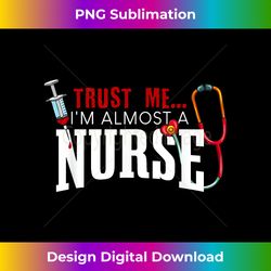 Trust me Im almost a nurse - Contemporary PNG Sublimation Design - Crafted for Sublimation Excellence