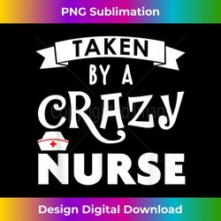 nurse husband t- - taken by a crazy nurse - minimalist sublimation digital file - customize with flair