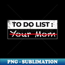 To do list your mom sarcasm - Digital Sublimation Download File - Transform Your Sublimation Creations