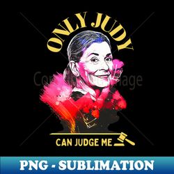 only judy can judge me -best gift for judy fans - premium png sublimation file - defying the norms