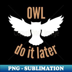 Owl Do It Later - PNG Transparent Sublimation File - Spice Up Your Sublimation Projects