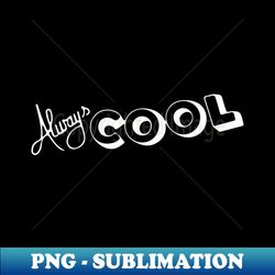 always cool relaxed chill - digital sublimation download file - vibrant and eye-catching typography