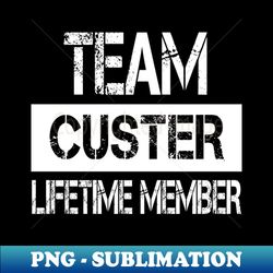 Custer Name - Team Custer Lifetime Member - PNG Transparent Sublimation File - Spice Up Your Sublimation Projects