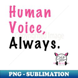 Human Voice Always - Sublimation-Ready PNG File - Perfect for Creative Projects