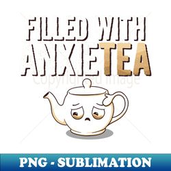 Filled with AnxieTEA - Trendy Sublimation Digital Download - Instantly Transform Your Sublimation Projects