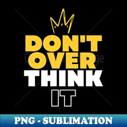 Dont over think it take it easy - Sublimation-Ready PNG File - Unleash Your Inner Rebellion