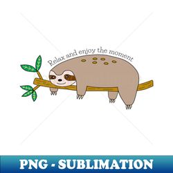 sloth relax and enjoy the moment - png transparent digital download file for sublimation - perfect for creative projects