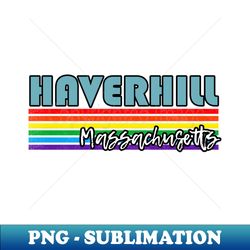 Haverhill Massachusetts Pride Shirt Haverhill LGBT Gift LGBTQ Supporter Tee Pride Month Rainbow Pride Parade - Special Edition Sublimation PNG File - Stunning Sublimation Graphics
