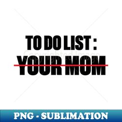 To Do List Your Mom Funny - Vintage Sublimation PNG Download - Perfect for Creative Projects