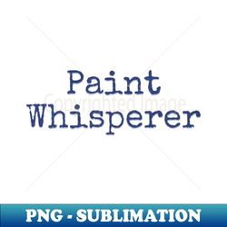 Paint whisperer - High-Resolution PNG Sublimation File - Unleash Your Creativity
