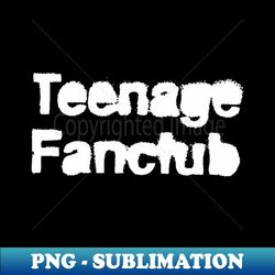Teenage Fanclub - Sublimation-Ready PNG File - Perfect for Creative Projects
