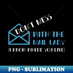 Dont Mess With The Mail Lady I Know Where You Live Funny Postal Worker for Mailman Mail Carrier US Mail - PNG Transparent Sublimation File - Defying the Norms