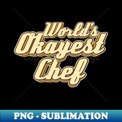 Worlds Okayest Chef typography - Signature Sublimation PNG File - Vibrant and Eye-Catching Typography