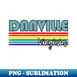 Danville Virginia Pride Shirt Danville LGBT Gift LGBTQ Supporter Tee Pride Month Rainbow Pride Parade - Professional Sublimation Digital Download - Fashionable and Fearless