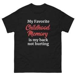 my favorite childhood memory is my back not hurting unisex classic t shirt tee