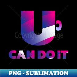 You can do it  Creative Design - Instant PNG Sublimation Download - Instantly Transform Your Sublimation Projects