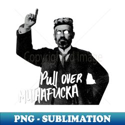 Pull over muthafucka - Elegant Sublimation PNG Download - Perfect for Sublimation Art