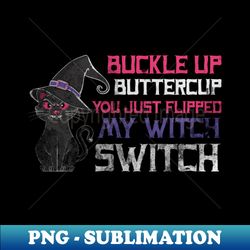 halloween - buckle up buttercup you just flipped my witch switch - instant png sublimation download - perfect for sublimation mastery