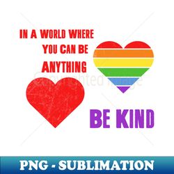In A World Where You Can Be Anything Be Kind T-shirt LGBT Pride Shirt LGBTQ Supporter Pride Month Gift Gay Pride - Digital Sublimation Download File - Bold & Eye-catching