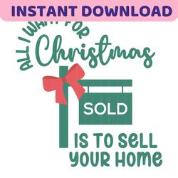 All I Want For Christmas Sold Is To Sell Your Home SVG File